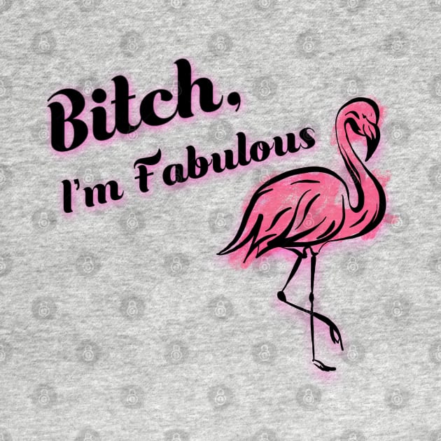 Bitch, I'm Fabulous Flamingo by Danispolez_illustrations